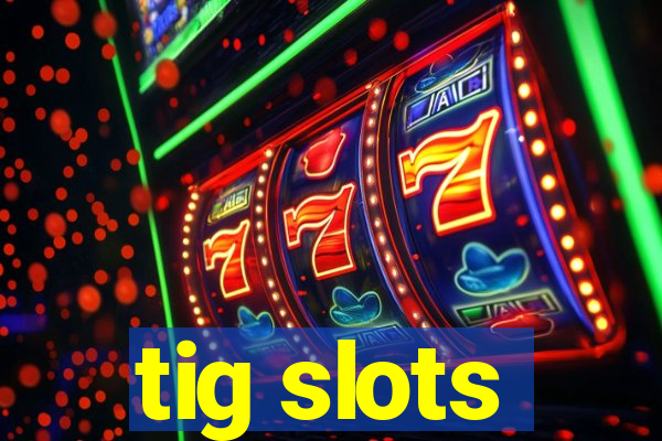 tig slots